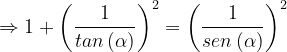 \dpi{120} \Rightarrow 1+ \left ( \frac{1}{tan\, (\alpha)}\right )^2 = \left ( \frac{1}{sen \, (\alpha)}\right )^2